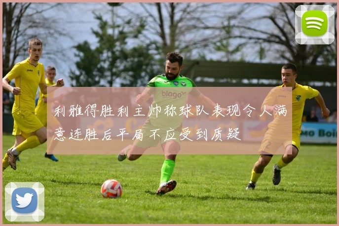 利雅得胜利主帅称球队表现令人满意连胜后平局不应受到质疑