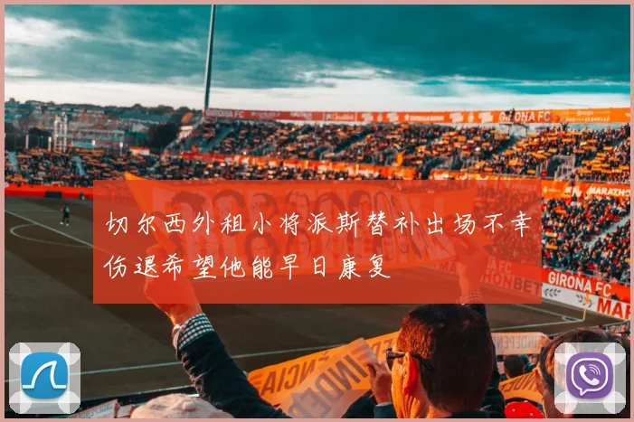 切尔西外租小将派斯替补出场不幸伤退希望他能早日康复