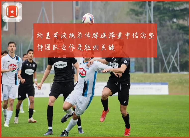 约基奇谈绝杀传球选择重申信念坚持团队合作是胜利关键