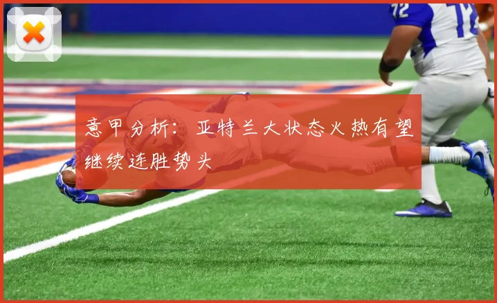 意甲分析：亚特兰大状态火热有望继续连胜势头